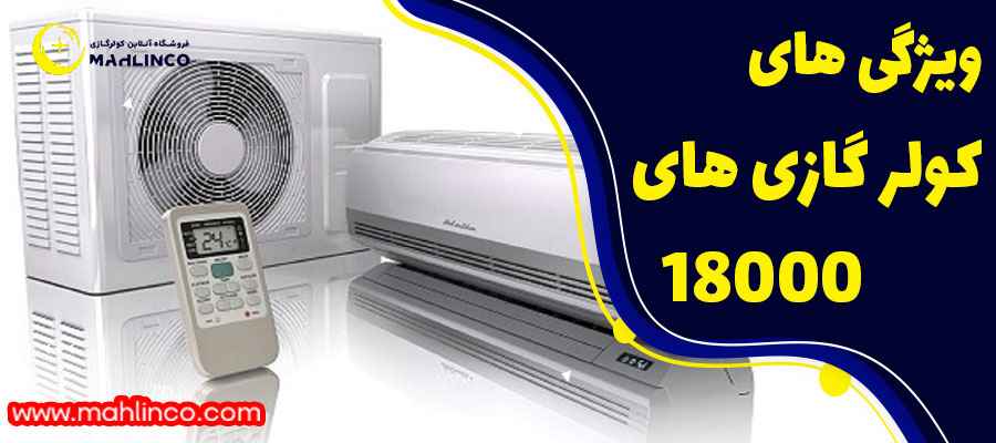 ویژگی&zwnj;های کولرگازی های&nbsp; ۱۸۰۰۰ BTU